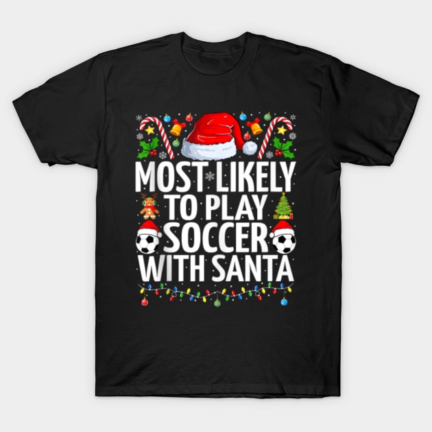 Most Likely To Play Soccer With Santa Christmas Soccer Play Soccer TShirt TeePublic